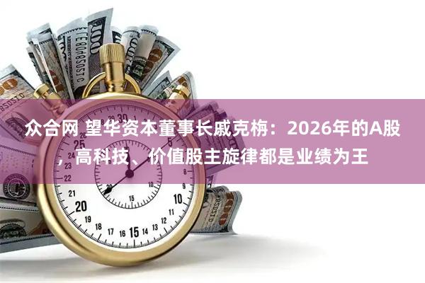 众合网 望华资本董事长戚克栴：2026年的A股，高科技、价值股主旋律都是业绩为王