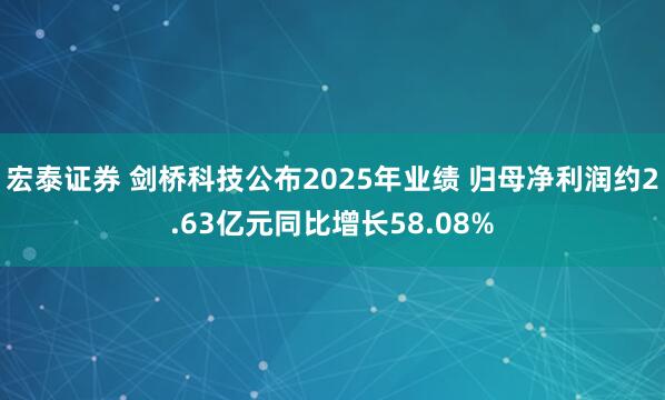 宏泰证券 剑桥科技公布2025年业绩 归母净利润约2.63亿元同比增长58.08%