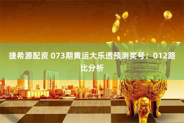捷希源配资 073期黄运大乐透预测奖号：012路比分析