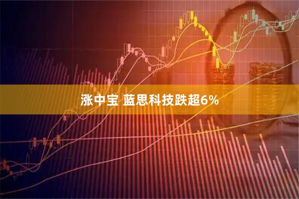 涨中宝 蓝思科技跌超6%