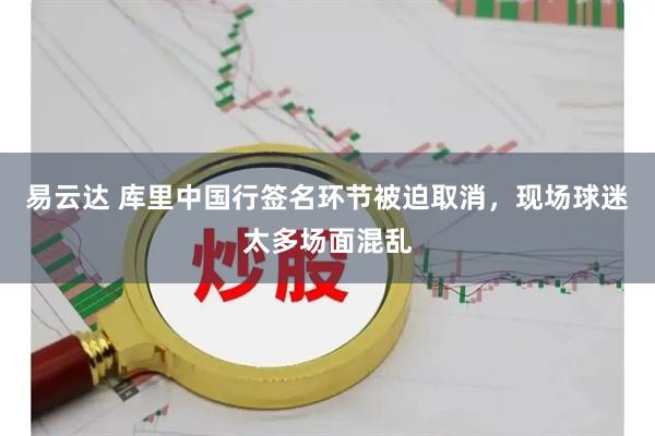 易云达 库里中国行签名环节被迫取消，现场球迷太多场面混乱