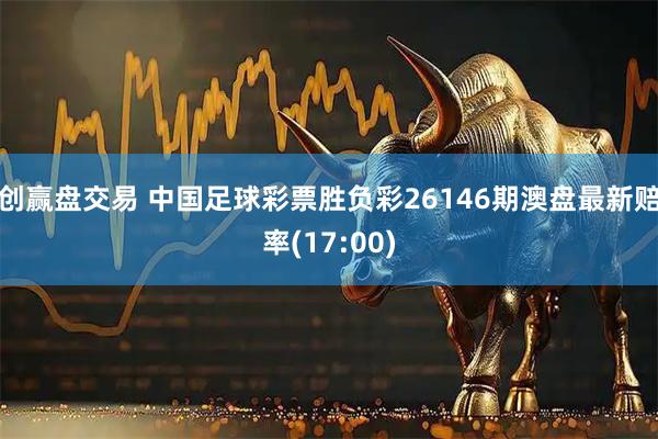 创赢盘交易 中国足球彩票胜负彩26146期澳盘最新赔率(17:00)
